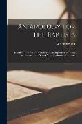 An Apology for the Baptists: In Which They Are Vindicated From the Imputation of Laying an Unwarrantable Stress On the Ordinance of Baptism