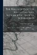 The Reign of Doctor Joseph Gaspard Roderick De Francia in Paraguay: Being an Account of Six Years' Residence in That Republic, from July, 1819--To May