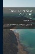 Travels in New Zealand: With Contributions to the Geography, Geology, Botany, and Natural History of That Country, Volume 2