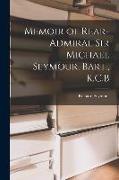 Memoir of Rear-Admiral Sir Michael Seymour, Bart., K.C.B