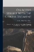 On Active Service With the Chinese Regiment: A Record of the Operations of the First Chinese Regiment in North China, From March to October, 1900