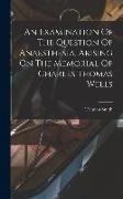 An Examination Of The Question Of Anaesthesia, Arising On The Memorial Of Charles Thomas Wells