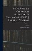 Mémoires de chirurgie militaire, et campagnes de D. J. Larrey .. Volume, Volume 1