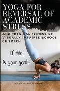 YOGA FOR REVERSAL OF ACADEMIC STRESS, AND PHYSICAL FITNESS OF VISUALLY IMPAIRED SCHOOL CHILDREN