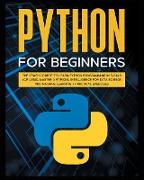 Python for Beginners: The Crash Course to Learn Python Programming and Learn How to Think Like a Programmer. Master Artificial Intelligence