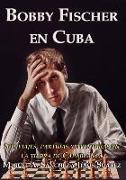 Bobby Fischer en Cuba: Sus viajes, partidas y aventuras en la tierra de Capablanca