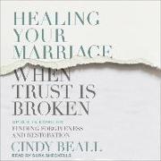 Healing Your Marriage When Trust Is Broken: Finding Forgiveness and Restoration: Updated & Expanded