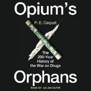 Opium's Orphans: The 200-Year History of the War on Drugs