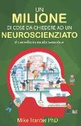 Un Milione Di Cose Da Chiedere Ad Un Neuroscienziato: Il cervello in modo semplice