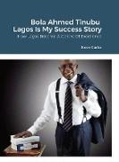 Bola Ahmed Tinubu - Lagos Is My Success Story