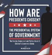 How Are Presidents Chosen? The Presidential System of Government | The America Government and Politics Grade 6 | Children's Government Books