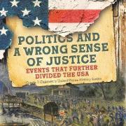 Politics and a Wrong Sense of Justice | Events That Further Divided the USA | Grade 7 Children's United States History Books