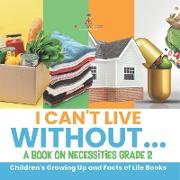 I Can't Live Without... | A Book on Necessities Grade 2 | Children's Growing Up and Facts of Life Books