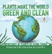 Plants Make the World Green and Clean | Importance of Plants as Living Things | Life Science Grade 1| Children's Books on Science, Nature & How It Works