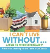 I Can't Live Without... | A Book on Necessities Grade 2 | Children's Growing Up and Facts of Life Books
