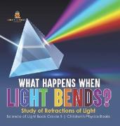 What Happens When Light Bends? Study of Refractions of Light | Science of Light Book Grade 5 | Children's Physics Books