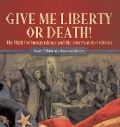 Give Me Liberty or Death! | The Fight for Independence and the American Revolution | Grade 7 Children's American History