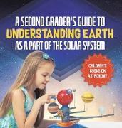 A Second Grader's Guide to Understanding Earth as a Part of the Solar System | Children's Books on Astronomy