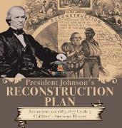 President Johnson's Reconstruction Plan | Reconstruction 1865-1877 Grade 5 | Children's American History