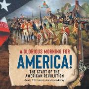 A Glorious Morning for America! | The Start of the American Revolution | Grade 7 Children's American History