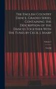 The English Country Dance, Graded Series. Containing the Description of the Dances Together With the Tunes by Cecil J. Sharp, Volume 5