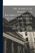 Principles of Banks and Banking of Money, as Coin and Paper: With the Consequences of any Excessive Issue on the National Currency, Course of Exchange