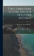 Three Expeditions Into The Interior Of Eastern Australia: With Descriptions Of The Recently Explored Region Of Australia Felix, And Of The Present Col