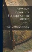 New and Complete History of the World, the Story of the Whole Human Race and Its Various Nations, From the Earliest Dawn of Civilization to the Presen