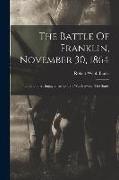 The Battle Of Franklin, November 30, 1864: The Bloodiest Engagement Of The War Between The States