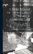 A Brief Resume Of The Llfe And Work Of Ambroise Pare: With Biographical Notes On Men Of His Time