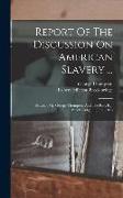 Report Of The Discussion On American Slavery ...: Between Mr. George Thompson And The Rev. R.j. Breckinridge, ... June, 1836