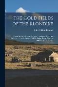 The Gold Fields of the Klondike: Fortune Seekers' Guide to the Yukon Region of Alaska and British America: the Story as Told by Ladue, Berry, Phiscato