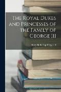 The Royal Dukes and Princesses of the Family of George III