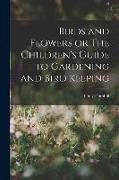 Birds and Flowers or The Children's Guide to Gardening and Bird Keeping