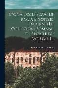 Storia Degli Scavi Di Roma E Notizie Intorno Le Collezioni Romane Di Antichità, Volume 1