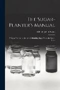 The Sugar-Planter's Manual: Being a Treatise on the Art of Obtaining Sugar From the Sugar-Cane