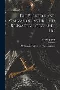 Die Elektrolyse, Galvanoplastik und Reinmetallgewinnung: Mit Besonderer Rücksicht Auf Ihre Anwendung