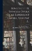 Benedicti De Spinoza Opera Quae Supersunt Omnia, Volume 2