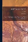 Metallurgy: The Art Of Extracting Metals From Their Ores, And Adapting Them To Various Purposes Of Manufacture: Fuel, Fire-clays