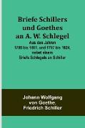 Briefe Schillers und Goethes an A. W. Schlegel, Aus den Jahren 1795 bis 1801, und 1797 bis 1824, nebst einem Briefe Schlegels an Schiller