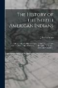 The History of the North American Indians: Their Origin, with a Faithful Description of Their Manners and Customs, Both Civil and Military, their Reli