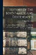 History Of The Boyd Family, And Descendants: With Historical Chapter Of The "ancient Family Of Boyds," In Scotland, And A Complete Record Of Their Des