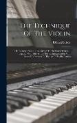 The Technique Of The Violin: In Its Entirety, Presented According To The Latest System ... Together With The Art Of Musical Interpretation With Spe