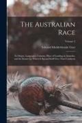 The Australian Race: Its Origin, Languages, Customs, Place of Landing in Australia, and the Routes by Which It Spread Itself Over That Cont