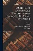 Dictionaire Raisonné De L'architecture Française Du Xie Au Xvie Siècle, Volume 7