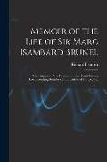 Memoir of the Life of Sir Marc Isambard Brunel: Civil Engineer, Vice-President of the Royal Society, Corresponding Member of the Institute of France
