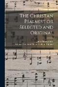 The Christan Psalmist or Selected and Original