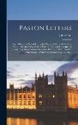 Paston Letters: Original Letters, Written During the Reigns of Henry VI, Edward IV, and Richard III by Various Persons of Rank or Cons