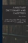 A Military Dictionary and Gazetteer: Comprising Ancient and Modern Military Technical Terms, Historical Accounts of All North American Indians, As Wel