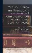 The Homilies on the Gospel of St. Matthew of S. John Chrysostom, Archbishop of Constantinople